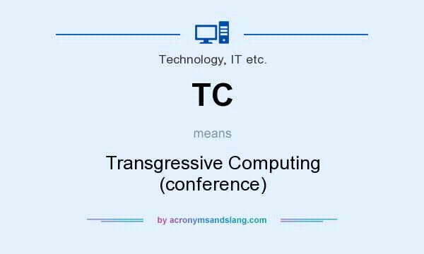 What does TC mean? It stands for Transgressive Computing (conference)