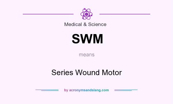 What does SWM mean? It stands for Series Wound Motor
