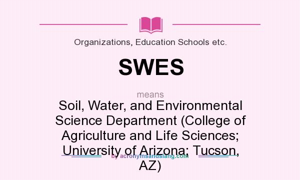 What does SWES mean? It stands for Soil, Water, and Environmental Science Department (College of Agriculture and Life Sciences; University of Arizona; Tucson, AZ)