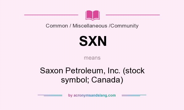 What does SXN mean? It stands for Saxon Petroleum, Inc. (stock symbol; Canada)