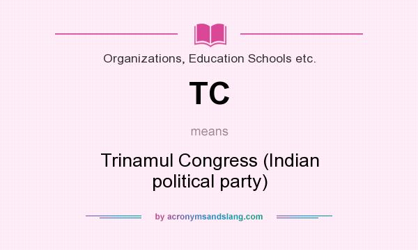 What does TC mean? It stands for Trinamul Congress (Indian political party)