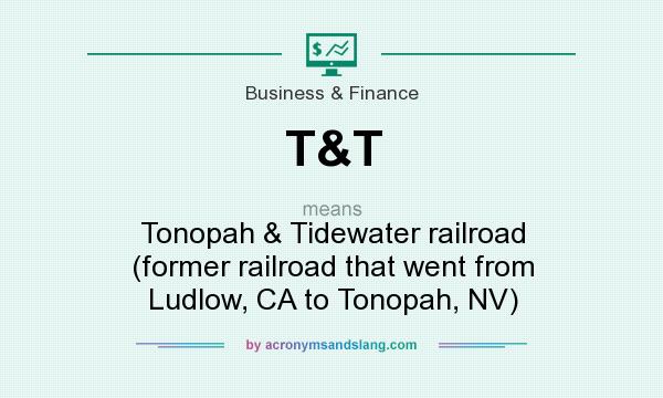 What does T&T mean? It stands for Tonopah & Tidewater railroad (former railroad that went from Ludlow, CA to Tonopah, NV)