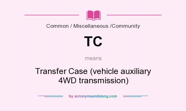 What does TC mean? It stands for Transfer Case (vehicle auxiliary 4WD transmission)