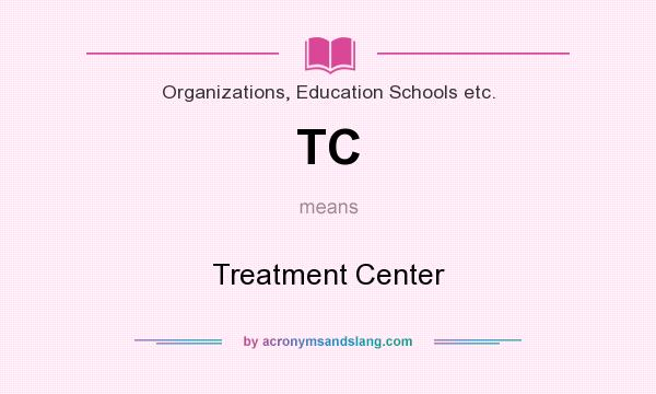 What does TC mean? It stands for Treatment Center