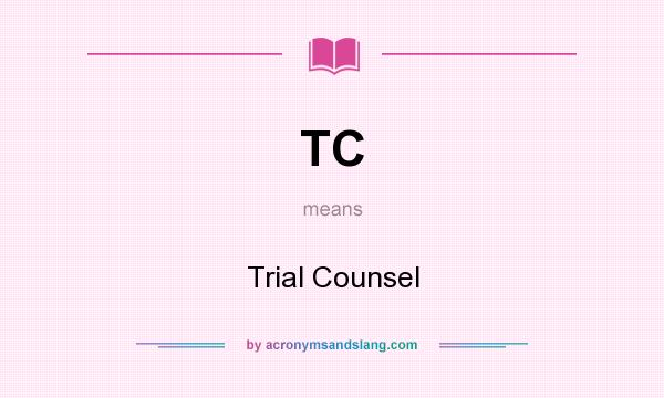 What does TC mean? It stands for Trial Counsel
