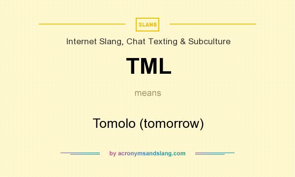What does TML mean? It stands for Tomolo (tomorrow)