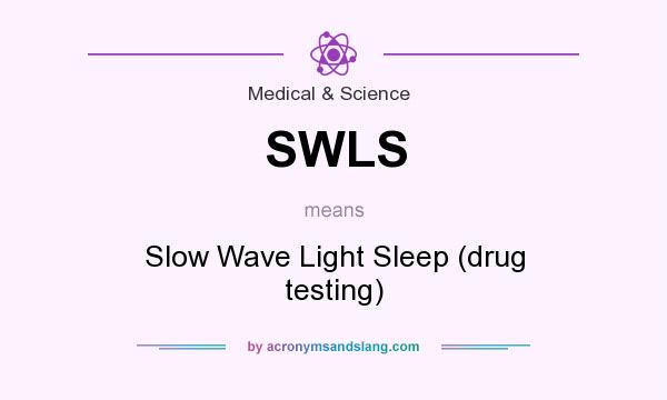 What does SWLS mean? It stands for Slow Wave Light Sleep (drug testing)