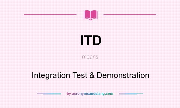 What does ITD mean? It stands for Integration Test & Demonstration
