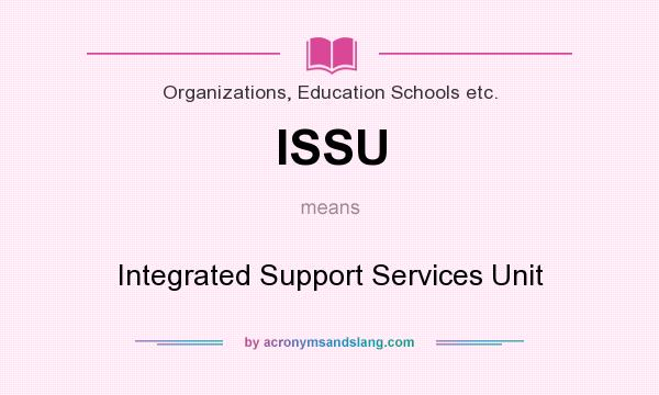 What does ISSU mean? It stands for Integrated Support Services Unit