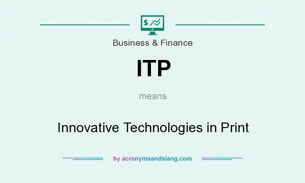 What does ITP mean? It stands for Innovative Technologies in Print