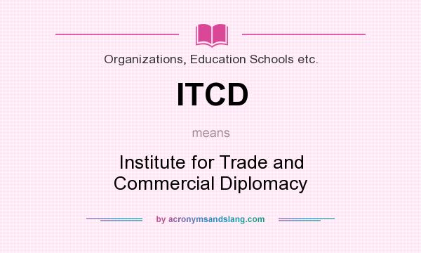 What does ITCD mean? It stands for Institute for Trade and Commercial Diplomacy