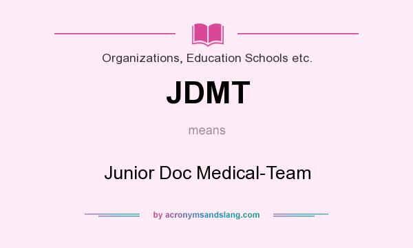 What does JDMT mean? It stands for Junior Doc Medical-Team