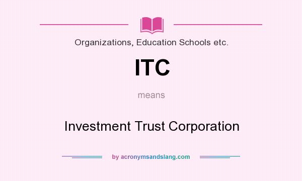 What does ITC mean? It stands for Investment Trust Corporation