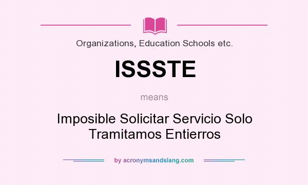 What does ISSSTE mean? It stands for Imposible Solicitar Servicio Solo Tramitamos Entierros