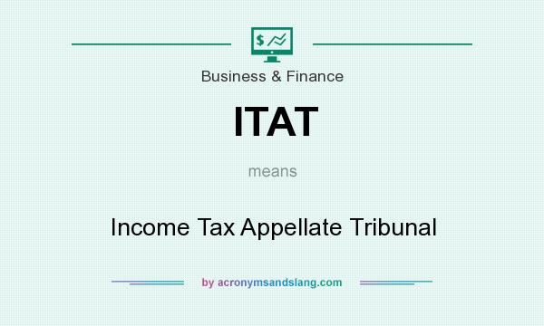 What does ITAT mean? It stands for Income Tax Appellate Tribunal