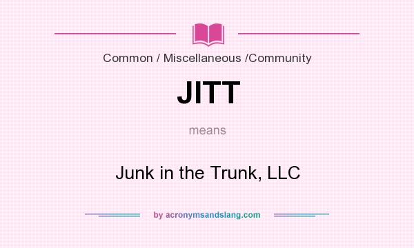 What does JITT mean? It stands for Junk in the Trunk, LLC