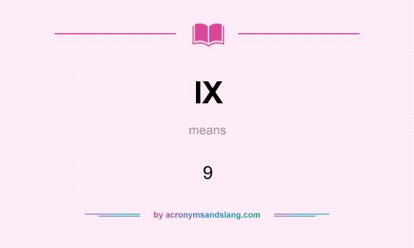 What does IX mean? It stands for 9