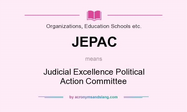 What does JEPAC mean? It stands for Judicial Excellence Political Action Committee