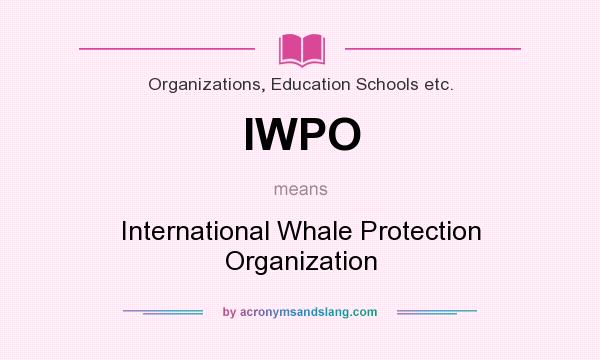 What does IWPO mean? It stands for International Whale Protection Organization