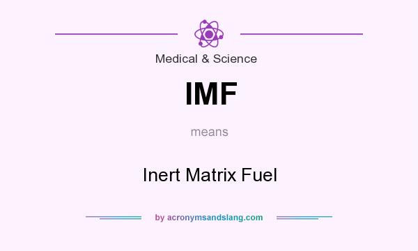What does IMF mean? It stands for Inert Matrix Fuel