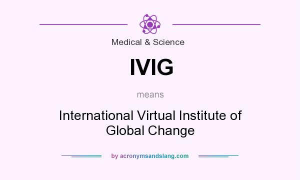 What does IVIG mean? It stands for International Virtual Institute of Global Change