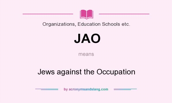 What does JAO mean? It stands for Jews against the Occupation