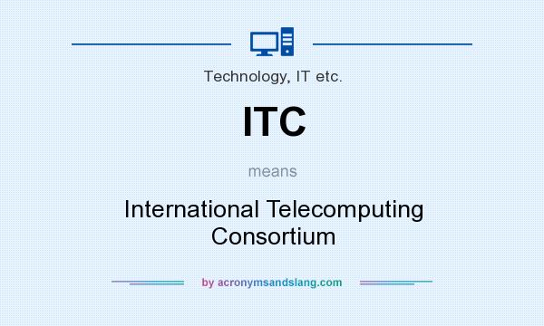 What does ITC mean? It stands for International Telecomputing Consortium