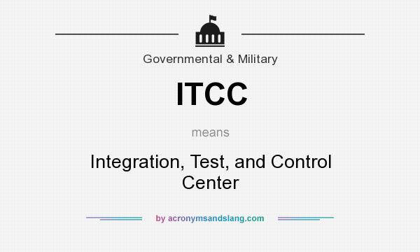 What does ITCC mean? It stands for Integration, Test, and Control Center