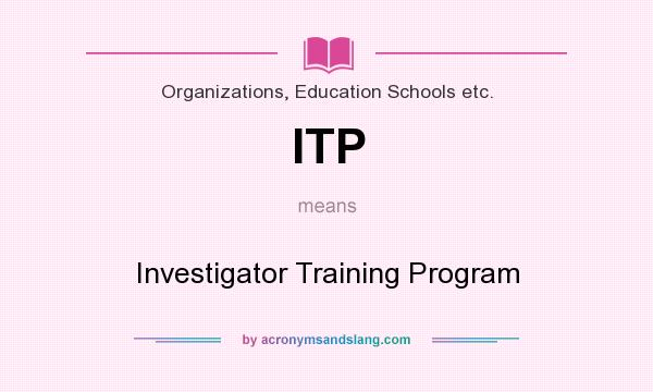 What does ITP mean? It stands for Investigator Training Program