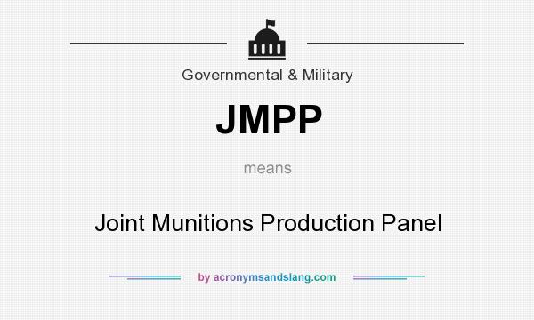What does JMPP mean? It stands for Joint Munitions Production Panel