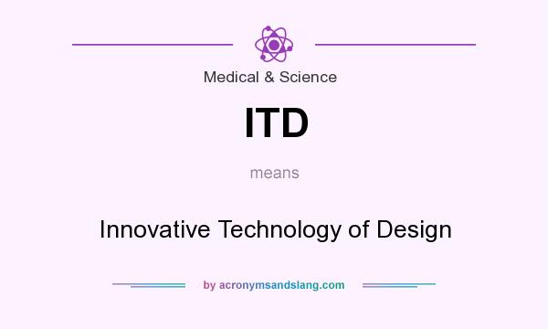 What does ITD mean? It stands for Innovative Technology of Design