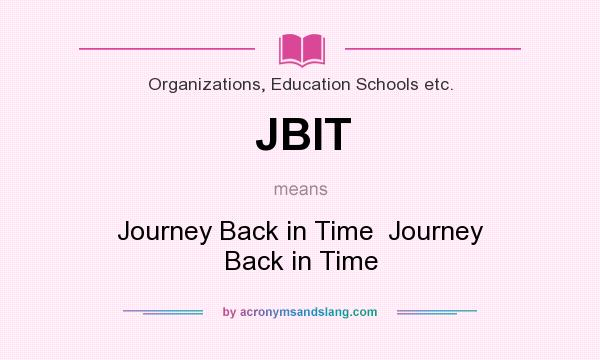What does JBIT mean? It stands for Journey Back in Time  Journey Back in Time