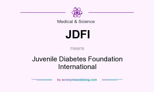 What does JDFI mean? It stands for Juvenile Diabetes Foundation International