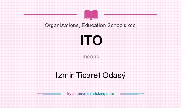 What does ITO mean? It stands for Izmir Ticaret Odasý