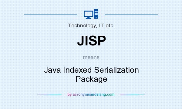 What does JISP mean? It stands for Java Indexed Serialization Package