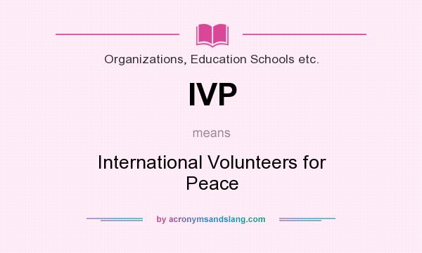 What does IVP mean? It stands for International Volunteers for Peace