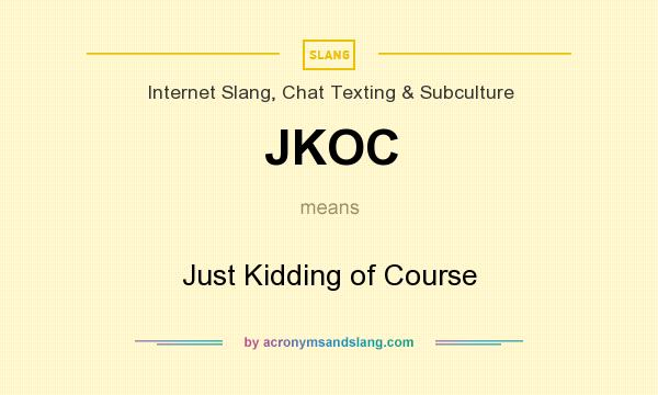 What does JKOC mean? It stands for Just Kidding of Course