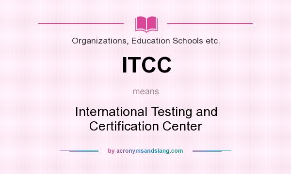 What does ITCC mean? It stands for International Testing and Certification Center