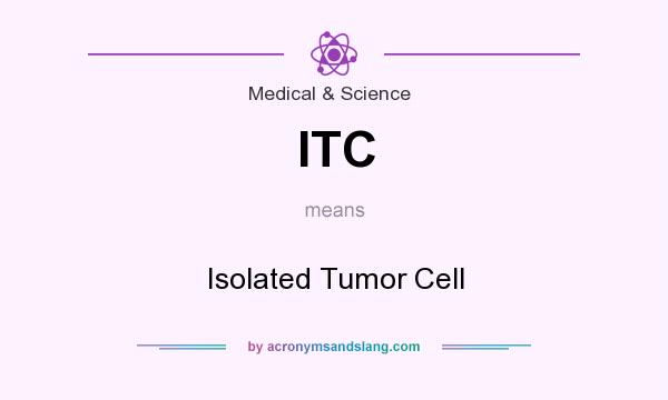 What does ITC mean? It stands for Isolated Tumor Cell