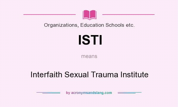 What does ISTI mean? It stands for Interfaith Sexual Trauma Institute