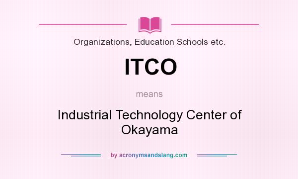 What does ITCO mean? It stands for Industrial Technology Center of Okayama