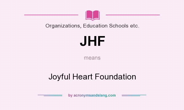 What does JHF mean? It stands for Joyful Heart Foundation