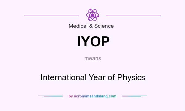 What does IYOP mean? It stands for International Year of Physics