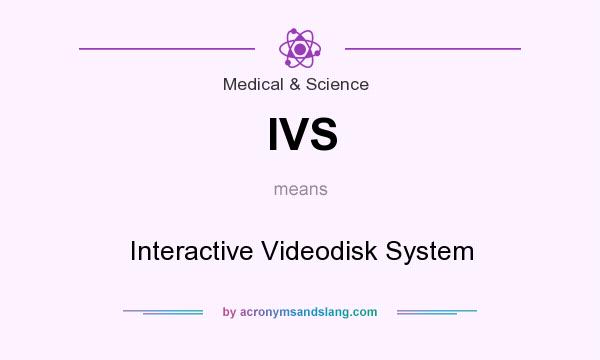What does IVS mean? It stands for Interactive Videodisk System