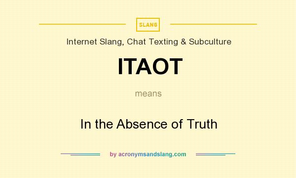 What does ITAOT mean? It stands for In the Absence of Truth