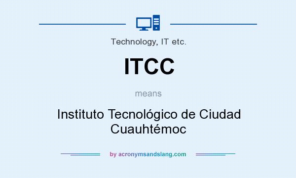 What does ITCC mean? It stands for Instituto Tecnológico de Ciudad Cuauhtémoc