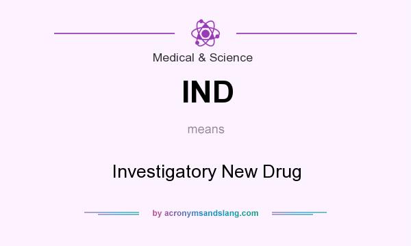 What does IND mean? It stands for Investigatory New Drug
