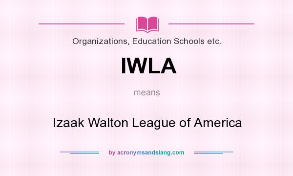 What does IWLA mean? It stands for Izaak Walton League of America