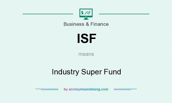What does ISF mean? It stands for Industry Super Fund