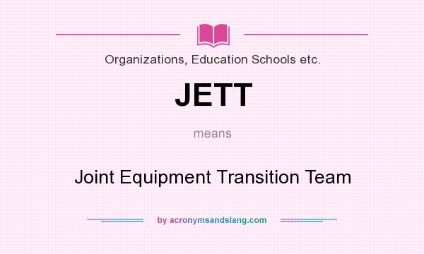 What does JETT mean? It stands for Joint Equipment Transition Team